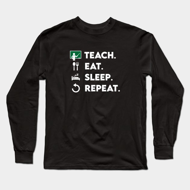 Teach Eat Sleep Repeat - Teacher Livelihood Long Sleeve T-Shirt by Biped Stuff